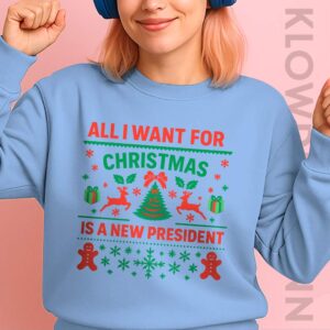 All I Want For Christmas Is A New President Sweatshirt, Anti Trump