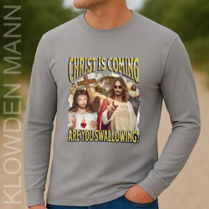 Christ Is Coming Are You Swallowing Long Sleeve