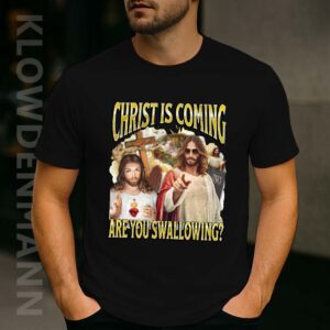 Christ Is Coming Are You Swallowing Shirt