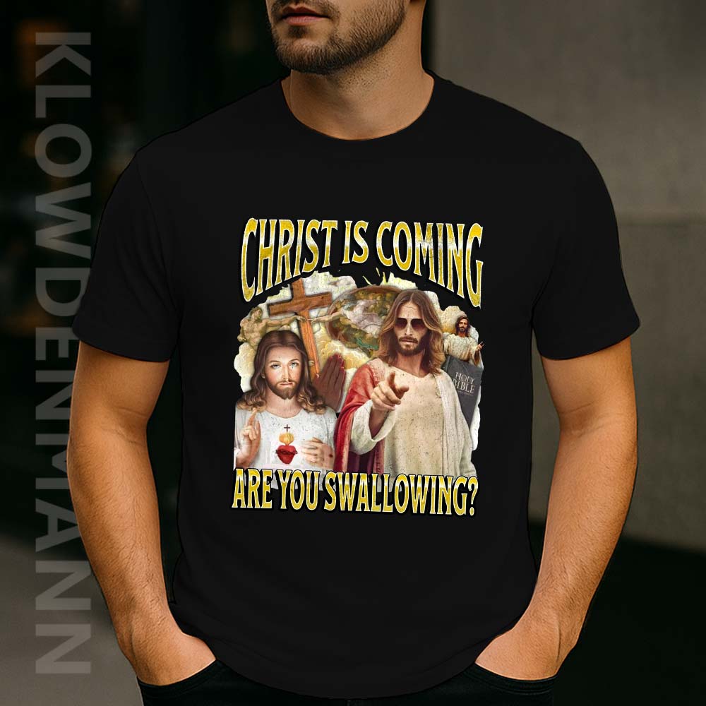Christ Is Coming Are You Swallowing Shirt