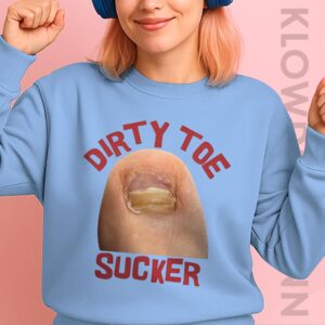 Dirty Toe sucker Raunchy Sweatshirt, For Funny