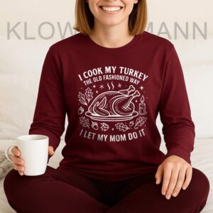 I Cook My Turkey The Old Fashioned Way I Let My Mom Do It Long Sleeve, Funny Thanksgiving