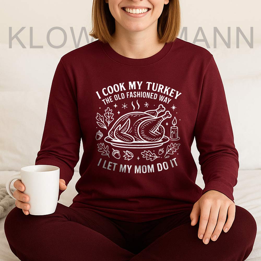 I Cook My Turkey The Old Fashioned Way I Let My Mom Do It Long Sleeve, Funny Thanksgiving