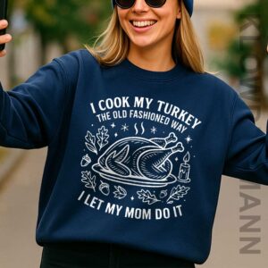 I Cook My Turkey The Old Fashioned Way I Let My Mom Do It Sweatshirt, Funny Thanksgiving