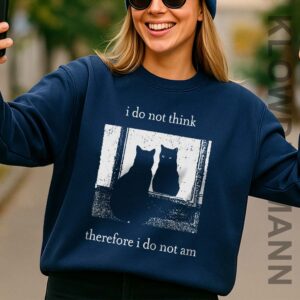 I Do Not Think Therefore I Do Not Am Sweatshirt, Funny Cat Meme