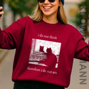 I Do Not Think Therefore I Do Not Am Sweatshirt, Funny Cat