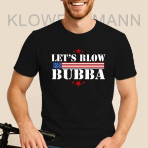 Let's Blow Bubba Shirt, Anti Trump