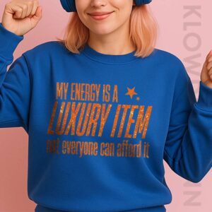 My Energy Is A Luxury Item Sweatshirt, The Life Of A Showgirl