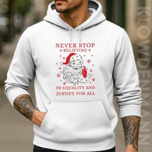 Never Stop Believing in Justice For all Santa Christmas Hoodie, Anti Trump