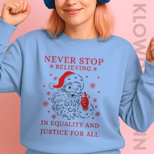 Never Stop Believing in Justice For all Santa Christmas Sweatshirt, Anti Trump