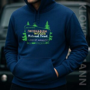 Now Entering Iwishabish Woods National Forest Land Audacity Hoodie