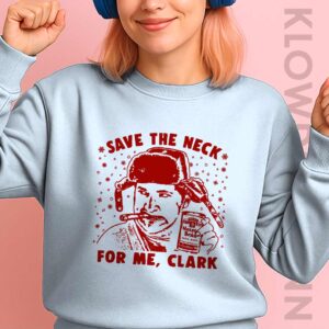 Save the Neck for Me Clark Sweatshirt, Cousin Eddie