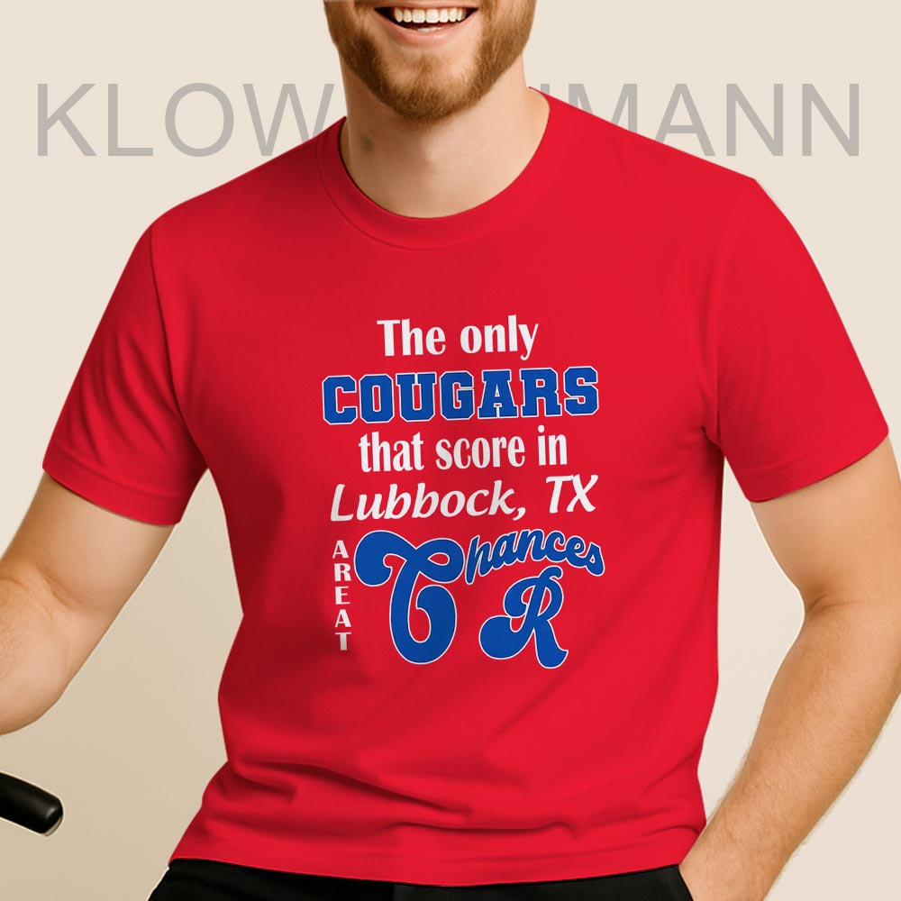 The Only Cougars That Score In Lubbock TX Are At Chances R Shirt