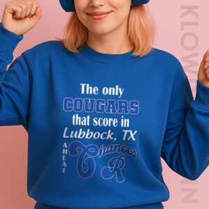The Only Cougars That Score In Lubbock TX Are At Chances R Sweatshirt