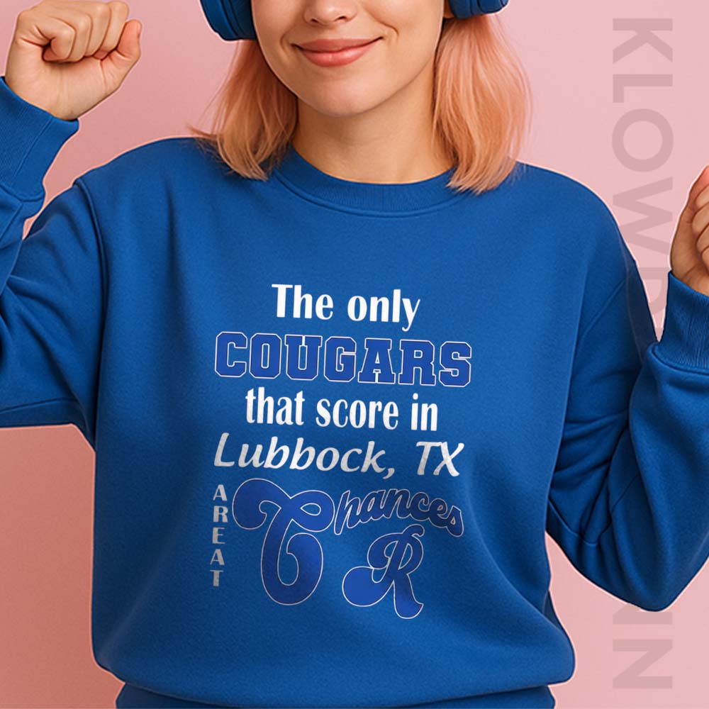 The Only Cougars That Score In Lubbock TX Are At Chances R Sweatshirt