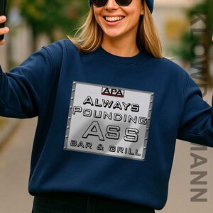 APA Always Pounding Ass Bar & Grill Sweatshirt