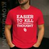 Oklahoma Sooners Easier To Kill Than Originally Thought Shirt