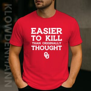 Oklahoma Sooners Easier To Kill Than Originally Thought Shirt