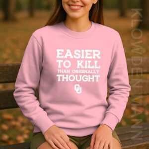 Oklahoma Sooners Easier To Kill Than Originally Thought Sweatshirt