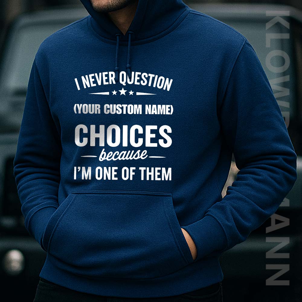 I Never Question, Because I'm One Of Them Hoodie, Custom Name