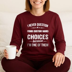 I Never Question, Because I'm One Of Them Long Sleeve, Custom Name