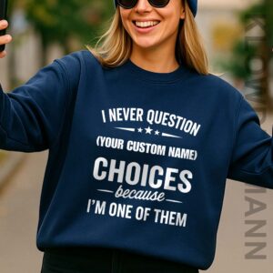 I Never Question, Because I'm One Of Them Sweatshirt, Custom Name
