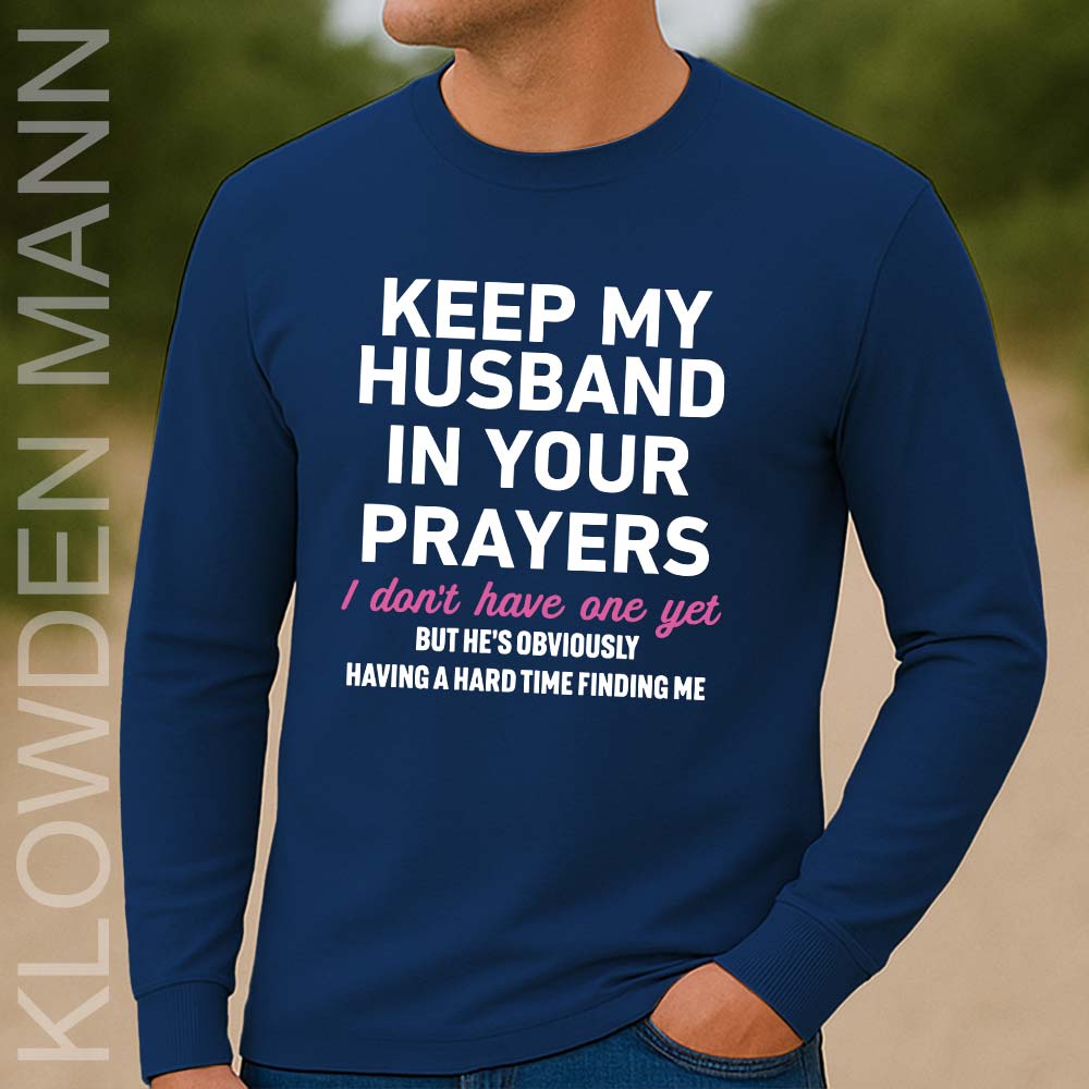 Keep My Husband In Your Prayers I Don’t Have One Yet Long Sleeve