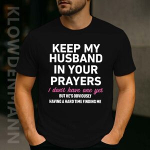 Keep My Husband In Your Prayers I Don’t Have One Yet Shirt