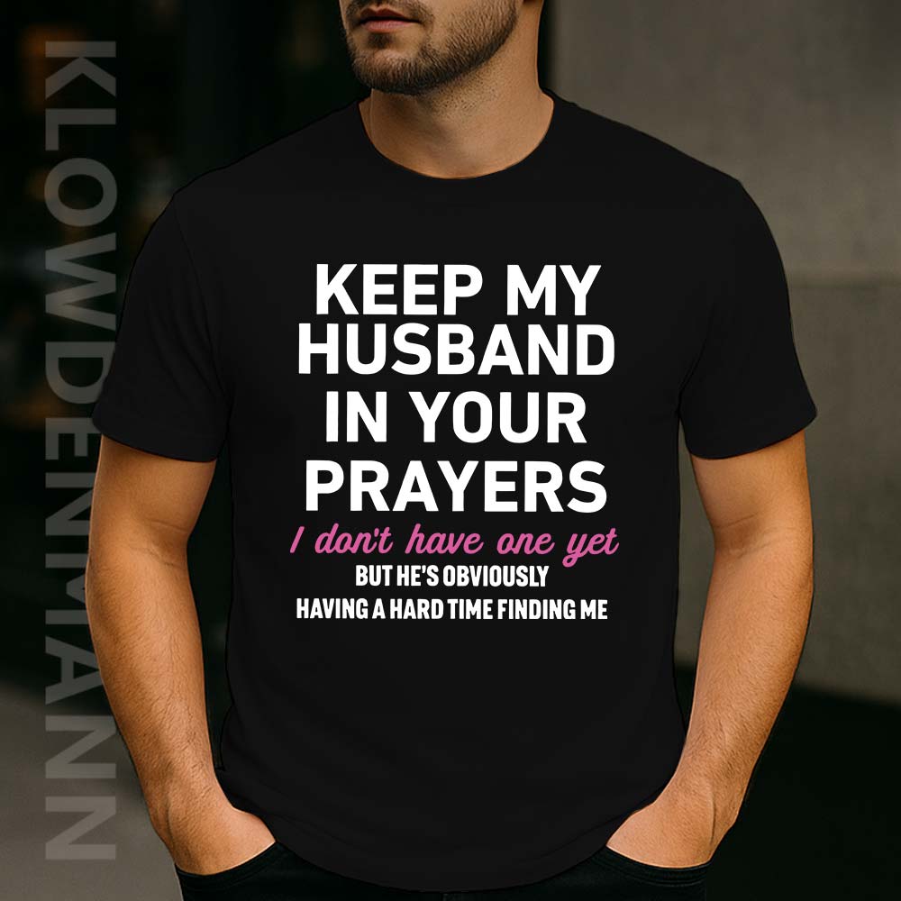 Keep My Husband In Your Prayers I Don’t Have One Yet Shirt