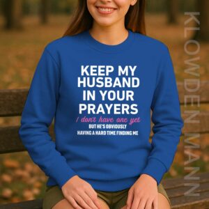 Keep My Husband In Your Prayers I Don’t Have One Yet Sweatshirt