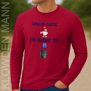 Spread Those I'm About To Cum Bucket Long Sleeve