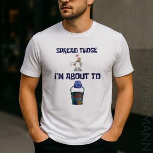 Spread Those I'm About To Cum Bucket Shirt