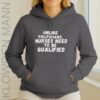 Unlike Politicians Nurses Need To Be Qualified Hoodie
