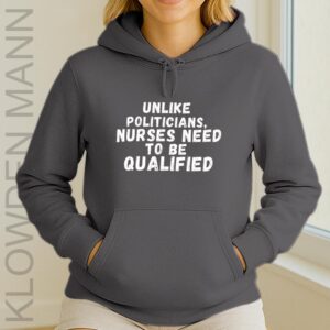 Unlike Politicians Nurses Need To Be Qualified Hoodie