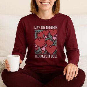 Love Thy Neighbor Abolish ICE Long Sleeve