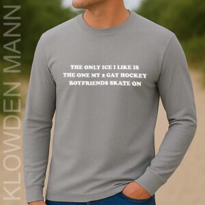 The Only Ice I Like Is The One My Two Gay Hockey Boyfriends Skate On Long Sleeve