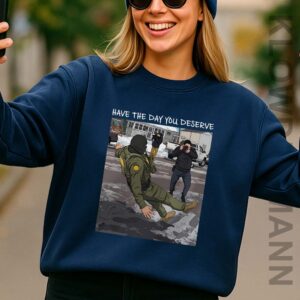 Have The Day You Deserve Sweatshirt, Anti ICE
